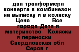 два транформера конверта в комбинезон  на выписку и в коляску › Цена ­ 1 500 - Все города Дети и материнство » Коляски и переноски   . Свердловская обл.,Серов г.